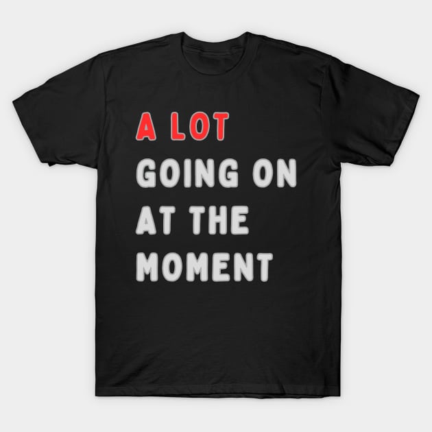 a lot going on at the moment T-Shirt by HALLSHOP